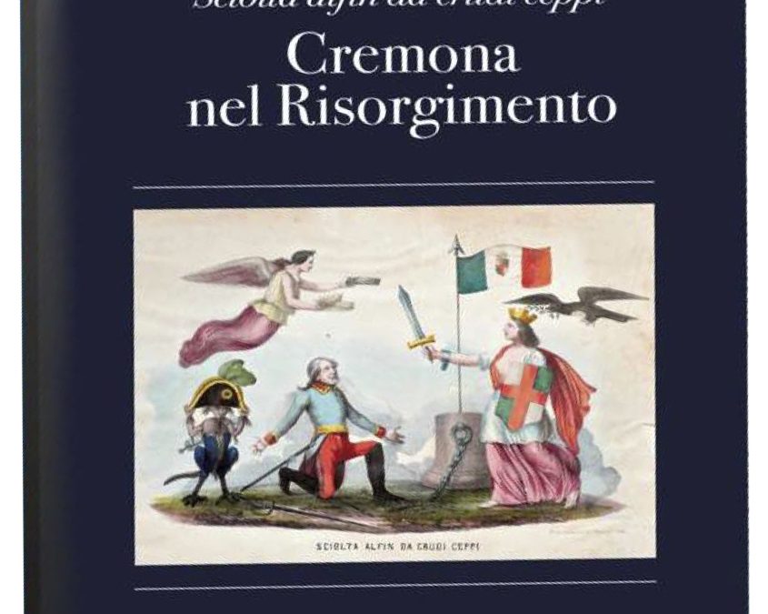 “Sciolta alfin da crudi ceppi” Cremona nel Risorgimento